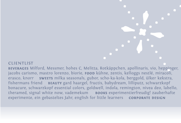 Clientlist: Milford, Messmer, hohes C, Melitta, Rotk&auml;ppchen, apollinaris, vio, heppinger, jacobs carismo, mastro lorenzo, biorie, k&uuml;hne, zentis, kellogs, nestl&eacute;, miracoli, erasco, knorr